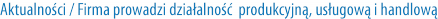 Aktualności / Firma prowadzi działalność  produkcyjną, usługową i handlową